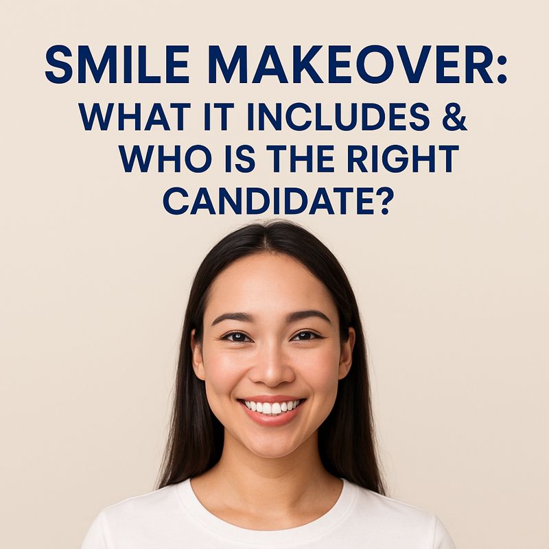 Smile Makeover: What It Includes & Who Is the Right Candidate?